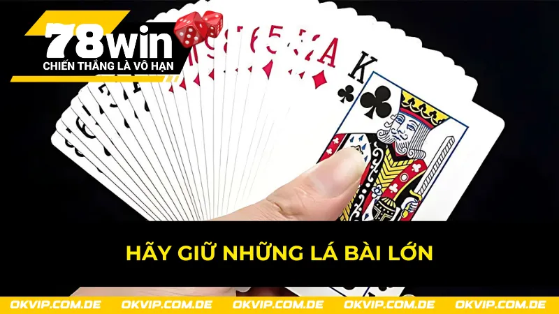 Hãy tận dụng những quân bài lớn để mang về chiến thắng trong Tiến Lên 78Win